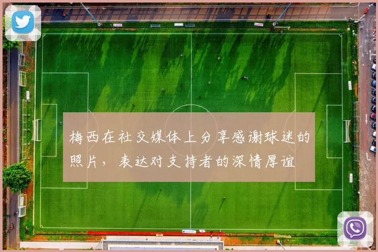 梅西在社交媒体上分享感谢球迷的照片，表达对支持者的深情厚谊